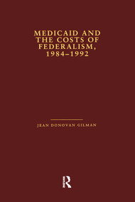 Medicaid and the Costs of Federalism, 1984-1992 by Jean Donovan Gilman, 9781138980761