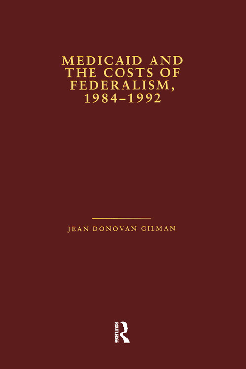 Medicaid and the Costs of Federalism, 1984-1992 by Jean Donovan Gilman, 9781138980761