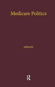 Medicare Politics (Exploring the Roles of Media Coverage, Political Information, and Political Participation) by Felicia E. Mebane, 9781138874749