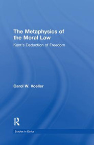The Metaphysics of the Moral Law (Kant's Deduction of Freedom) by Carol W. Voeller, 9781138981003