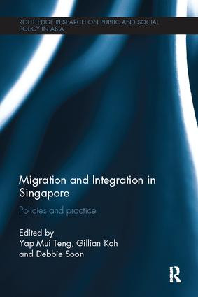 Migration and Integration in Singapore (Policies and Practice) by Yap Mui Teng, Gillian Koh, Debbie Soon, 9781138094956
