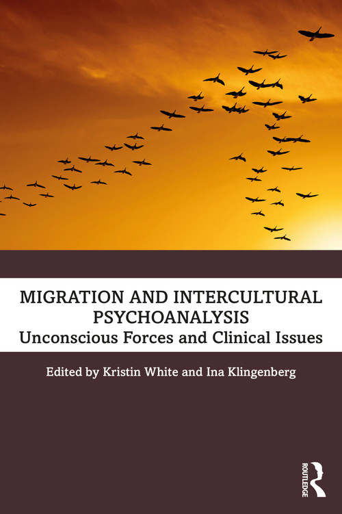 Migration and Intercultural Psychoanalysis (Unconscious Forces and Clinical Issues) by Kristin White, Ina Klingenberg, 9780367634414