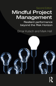 Mindful Project Management (Resilient Performance Beyond the Risk Horizon) by Elmar Kutsch, Mark Hall, 9780367200916