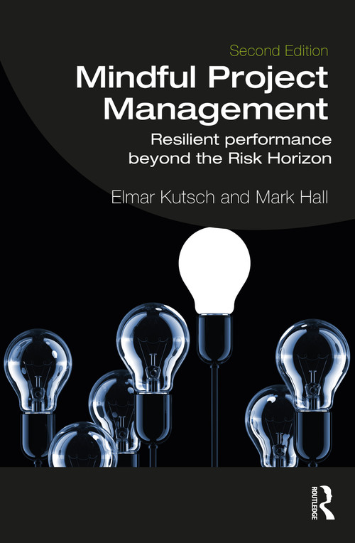Mindful Project Management (Resilient Performance Beyond the Risk Horizon) by Elmar Kutsch, Mark Hall, 9780367200916