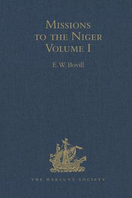 Missions to the Niger (Volume I: The Journal of Friedrich Horneman's Travels from Cairo to Murzuk in the Years 1797-98; The Letters of Major Alexander Gordon Laing, 1824-26) by E.W. Bovill, 9781409414896