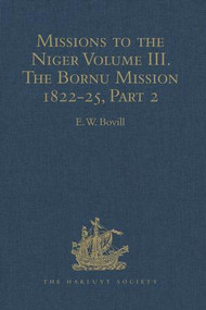 Missions to the Niger (Volume III. The Bornu Mission 1822-25, Part 2) by E.W. Bovill, 9781409414957