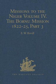 Missions to the Niger (Volume IV. The Bornu Mission 1822-25, Part 3) by E.W. Bovill, 9781409414964
