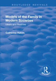 Models of the Family in Modern Societies: Ideals and Realities (Ideals and Realities) by Catherine Hakim, 9781138714113