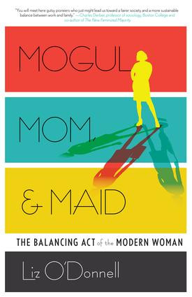 Mogul, Mom, & Maid (The Balancing Act of the Modern Woman) by Liz O'Donnell, 9781937134730