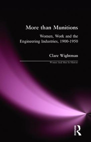 More than Munitions (Women, Work and the Engineering Industries, 1900-1950) by Clare Wightman, 9781138164710