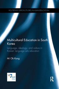 Multicultural Education in South Korea (Language, ideology, and culture in Korean language arts education) by Mi Ok Kang, 9781138576636
