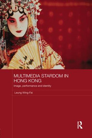Multimedia Stardom in Hong Kong (Image, Performance and Identity) by Leung Wing-Fai, 9780815367048