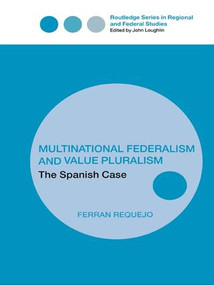 Multinational Federalism and Value Pluralism (The Spanish Case) by Ferran Requejo, 9781138994270