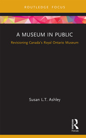 A Museum in Public (Revisioning Canada's Royal Ontario Museum) by Susan L.T. Ashley, 9781138579262