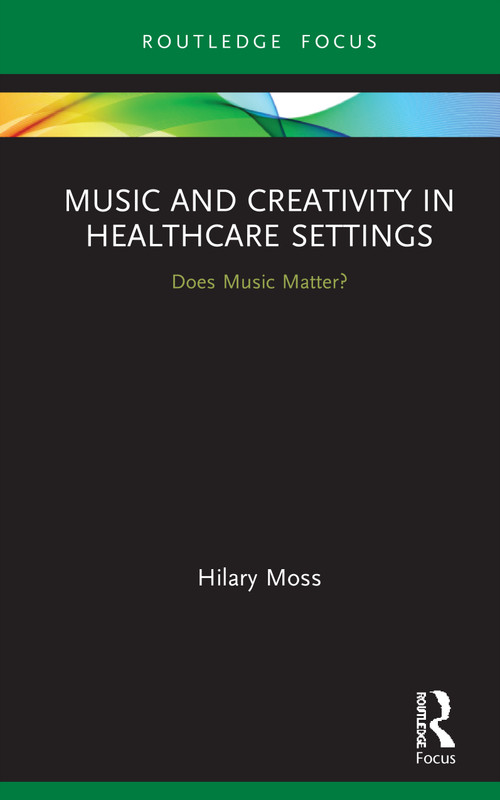 Music and Creativity in Healthcare Settings (Does Music Matter?) by Hilary Moss, 9780367346140