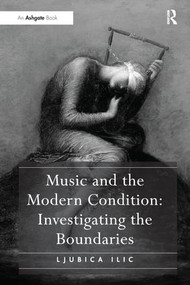 Music and the Modern Condition: Investigating the Boundaries by Ljubica Ilic, 9781138273399