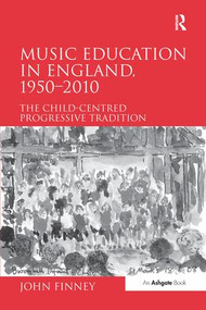 Music Education in England, 1950-2010 (The Child-Centred Progressive Tradition) by John Finney, 9781138272569