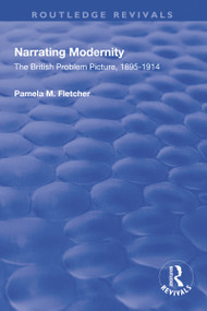 Narrating Modernity (The British Problem Picture, 1895-1914) by Pamela M. Fletcher, 9781138714014