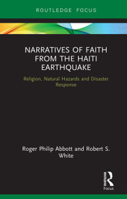 Narratives of Faith from the Haiti Earthquake (Religion, Natural Hazards and Disaster Response) by Roger Philip Abbott, Robert S. White, 9780367134068