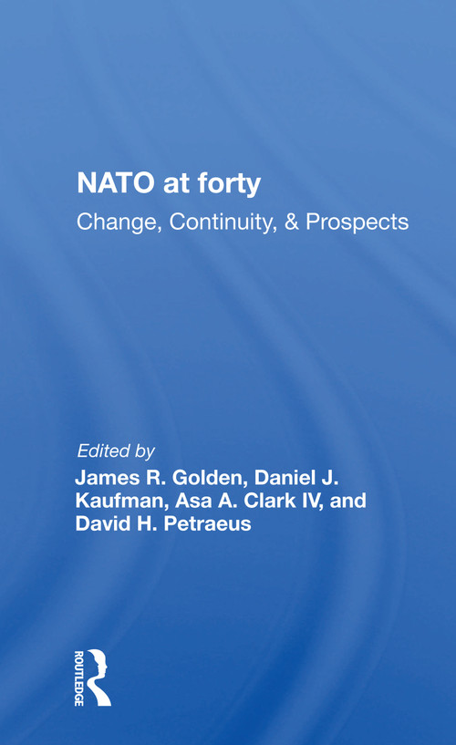 Nato At Forty (Change, Continuity, And Prospects) by James R. Golden, 9780367153434