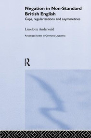 Negation in Non-Standard British English (Gaps, Regularizations and Asymmetries) by Lieselotte Anderwald, 9781138976863