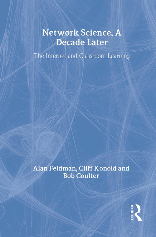 Network Science, A Decade Later (The Internet and Classroom Learning) by Alan Feldman, Cliff Konold, Bob Coulter, Brian Conroy, 9780805834260