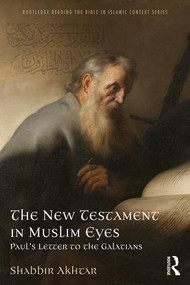 The New Testament in Muslim Eyes (Paul's Letter to the Galatians) by Shabbir Akhtar, 9781138213494