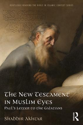 The New Testament in Muslim Eyes (Paul's Letter to the Galatians) by Shabbir Akhtar, 9781138213494