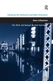 New Urbanism (Life, Work, and Space in the New Downtown) by Ilse Helbrecht, Peter Dirksmeier, 9781138271371
