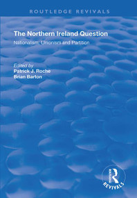The Northern Ireland Question (Nationalism, Unionism and Partition) by Brian Barton, Patrick J. Roche, 9781138344273