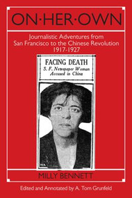 On Her Own: Journalistic Adventures from San Francisco to the Chinese Revolution, 1917-27 by Milly Bennett, A.Tom Grunfeld, 9781563241826