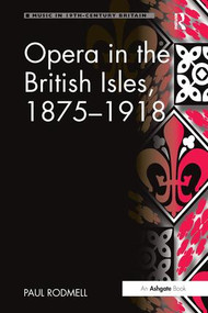 Opera in the British Isles, 1875-1918 by Paul Rodmell, 9781138252042