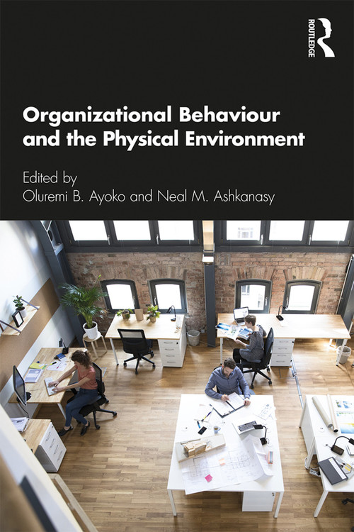 Organizational Behaviour and the Physical Environment by Oluremi B. Ayoko, Neal M Ashkanasy, 9781138053533