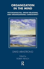 Organization in the Mind (Psychoanalysis, Group Relations and Organizational Consultancy) by David Armstrong, Robert French, 9781855753976