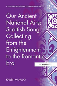 Our Ancient National Airs: Scottish Song Collecting from the Enlightenment to the Romantic Era by Karen McAulay, 9781138279292