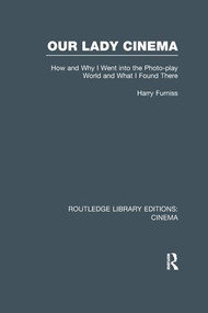 Our Lady Cinema (How and Why I went into the Photo-play World and What I Found There) by Harry Furniss, 9781138977815