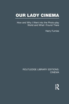Our Lady Cinema (How and Why I went into the Photo-play World and What I Found There) by Harry Furniss, 9781138977815
