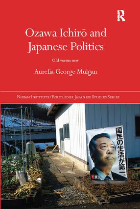 Ozawa Ichirō and Japanese Politics (Old Versus New) by Aurelia George Mulgan, 9781138094901