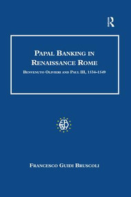Papal Banking in Renaissance Rome (Benvenuto Olivieri and Paul III, 1534-1549) by Francesco Guidi Bruscoli, 9781138252646