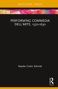 Performing Commedia dell'Arte, 1570-1630 by Natalie Crohn Schmitt, 9780367085650