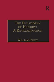 The Philosophy of History: A Re-examination by William Sweet, 9781138277540
