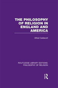 The Philosophy of Religion in England and America by Alfred Caldecott, 9781138998025