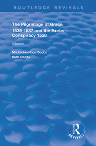The Pilgrimage of Grace, 1526-1537, and The Exeter Conspiracy, 1538 (Volume 2) by Madeleine Hope Dods, Ruth Dodds, 9780367183622