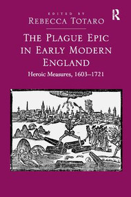 The Plague Epic in Early Modern England (Heroic Measures, 1603-1721) by Rebecca Totaro, 9781138109414