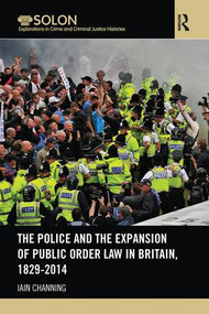 The Police and the Expansion of Public Order Law in Britain, 1829-2014 by Iain Channing, 9781138065871