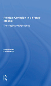 Political Cohesion In A Fragile Mosaic (The Yugoslav Experience) by Lenard J Cohen, Paul V Warwick, 9780367298876