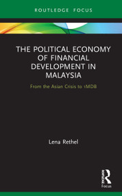 The Political Economy of Financial Development in Malaysia (From the Asian Crisis to 1MDB) by Lena Rethel, 9780367138691