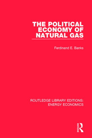 The Political Economy of Natural Gas by Ferdinand E. Banks, 9781138301092