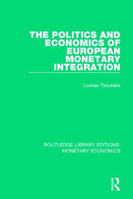 The Politics and Economics of European Monetary Integration by Loukas Tsoukalis, 9781138732025