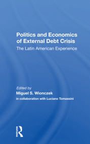 Politics And Economics Of External Debt Crisis (The Latin American Experience) by Miguel S. Wionczek, Luciano Tomassini, 9780367299095
